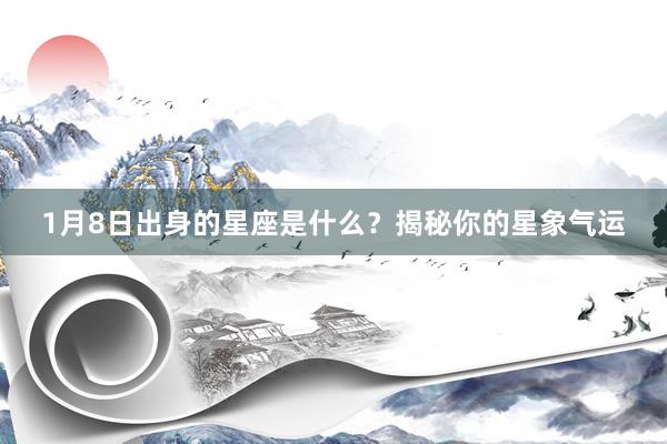 1月8日出身的星座是什么？揭秘你的星象气运