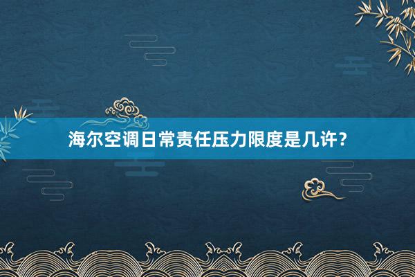 海尔空调日常责任压力限度是几许？